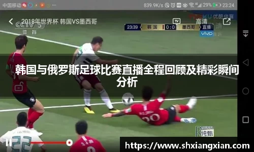 韩国与俄罗斯足球比赛直播全程回顾及精彩瞬间分析